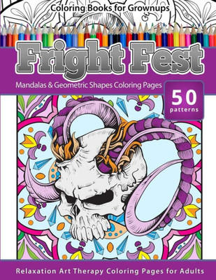 Coloring Books For Grownups Fright Fest: Mandala & Geometric Shapes Coloring Pages Relaxation Art Therapy Coloring Pages For Adults