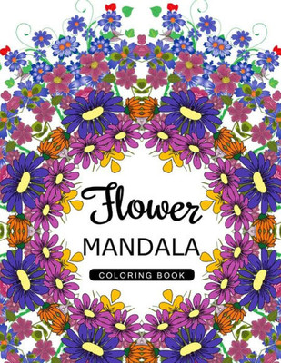 Flower Mandala Coloring Book: Mandala Pattern Book For Adults, Floral Mandala Coloring Book For Adults