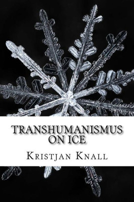 Transhumanismus On Ice: Ein Survivalguide Für Die Ewigkeit (German Edition)