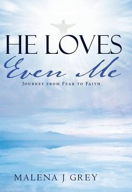 He Loves Even Me: Journey From Fear To Faith
