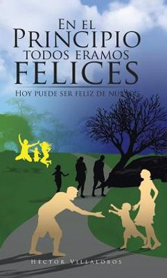 En El Principio Todos Eramos Felices: Hoy Puede Ser Feliz De Nuevo! (Spanish Edition)