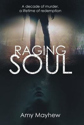 Raging Soul: A Decade Of Murder, A Lifetime Of Redemption