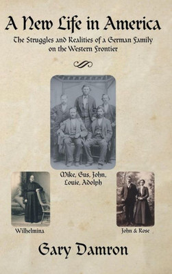 A New Life In America: The Struggles And Realities Of A German Family On The Western Frontier