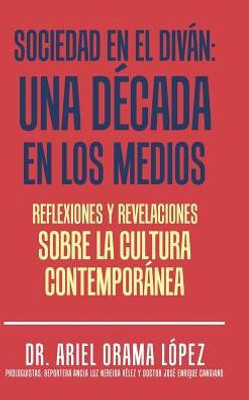 Sociedad En El Diván: Una Década En Los Medios: Reflexiones Y Revelaciones Sobre La Cultura Contemporanea (Spanish Edition)