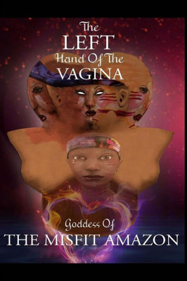 The Left Hand Of The Vagina, Goddess Of The Misfit Amazon