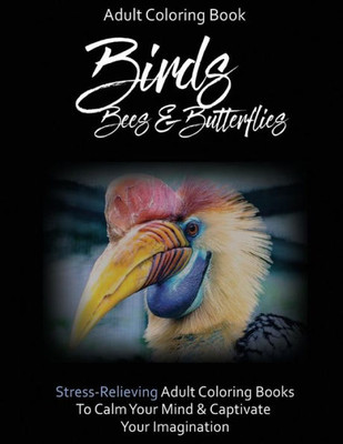 Stress-Relief Coloring Book: Birds, Bees & Butterflies: To Calm Your Mind & Captivate Your Imagination (Finesse Your Stress Coloring Books For Grown Ups - Therapy For The Soul)