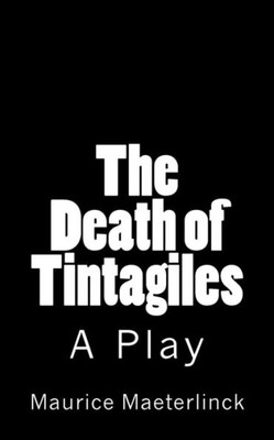 The Death Of Tintagiles: A Play (Timeless Classics)