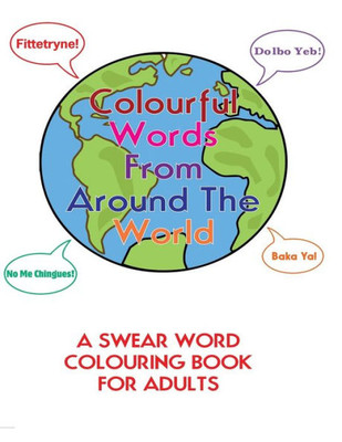 Colourful Words From Around The World:: A Swear Word Colouring Book For Adults