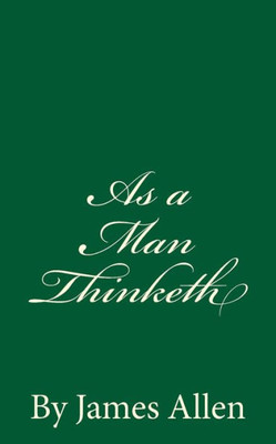 As A Man Thinketh: By James Allen