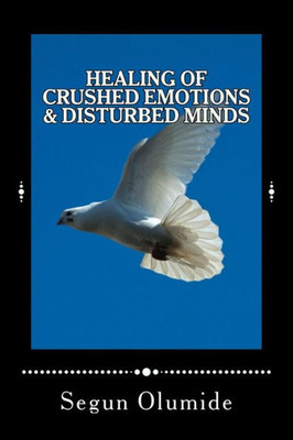 Healing Of Crushed Emotions & Disturbed Minds: Emotional Healing (Healing & Health Series)