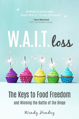 W.A.I.T.Loss: The Keys To Food Freedom And Winning The Battle Of The Binge