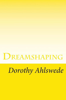 Dreamshaping: A Practical Goal-Setting Workbook