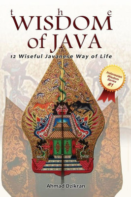 The Wisdom Of Java: 12 Wiseful Javanese Way Of Life (Indonesian Wisdom Series)