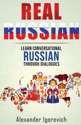 Real Russian: Learn How To Speak Conversational Russian Through Dialogues (Real Language)