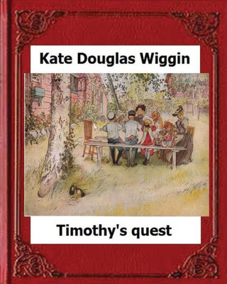 Timothy'S Quest (1890) By Kate Douglas Wiggin A Story For Anyone Young Or Old