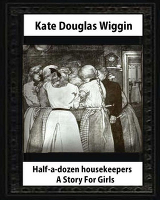 Half-A-Dozen Housekeepers(1903) A Story For Girls By Kate Douglas Smith Wiggin