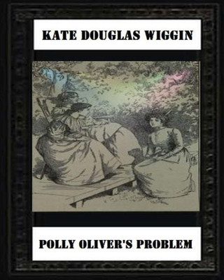 Polly Oliver'S Problem; A Story For Girls(1893) By Kate Douglas Wiggin