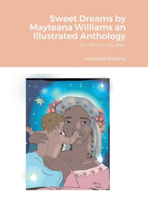 Sweet Dreams By Mayteana Williams An Illustrated Anthology: For Monie Lou Kerr