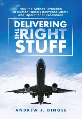 Delivering The Right Stuff: How The Airlines' Evolution In Human Factors Delivered Safety And Operational Excellence