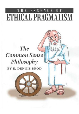 The Essence Of Ethical Pragmatism: The Common Sense Philosophy
