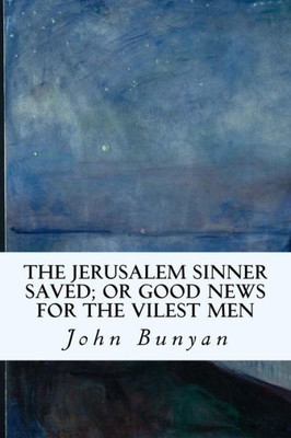 The Jerusalem Sinner Saved; Or Good News For The Vilest Men