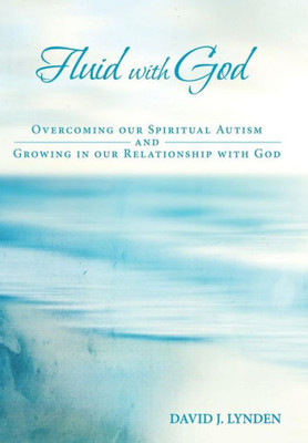 Fluid With God: Overcoming Our Spiritual Autism And Growing In Our Relationship With God