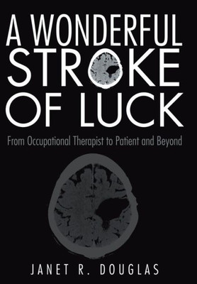 A Wonderful Stroke Of Luck: From Occupational Therapist To Patient And Beyond
