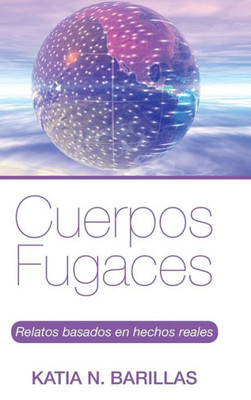 Cuerpos Fugaces: Relatos Basados En Hechos Reales (Spanish Edition)