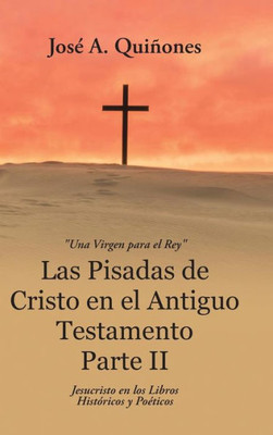 Las Pisadas De Cristo En El Antiguo Testamento Parte Ii: Jesucristo En Los Libros Históricos Y Poéticos (Spanish Edition)