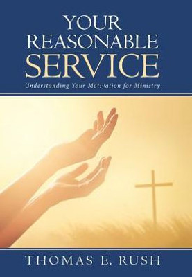 Your Reasonable Service: Understanding Your Motivation For Ministry