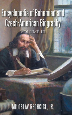 Encyclopedia Of Bohemian And Czech-American Biography: Volume Iii
