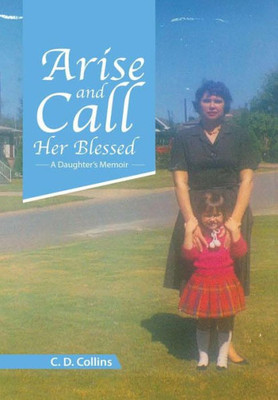 Arise And Call Her Blessed: A Daughter'S Memoir