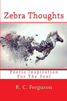 Zebra Thoughts: Poetic Inspiration For The Soul