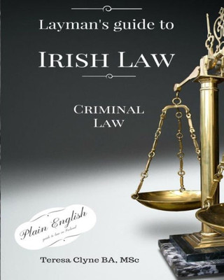 Layman'S Guide To Irish Law: Criminal Law (A Layman'S Guide To Irish Law)