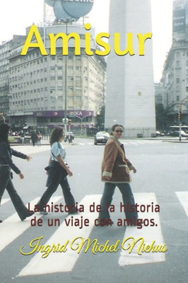 Amisur: La Historia De La Historia De Un Viaje Con Amigos. (Spanish Edition)