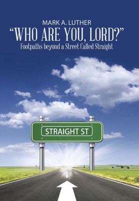 Who Are You, Lord?: Footpaths Beyond A Street Called Straight