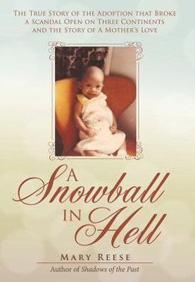 A Snowball In Hell: The True Story Of The Adoption That Broke A Scandal Open On Three Continents And The Story Of A Mother'S Love