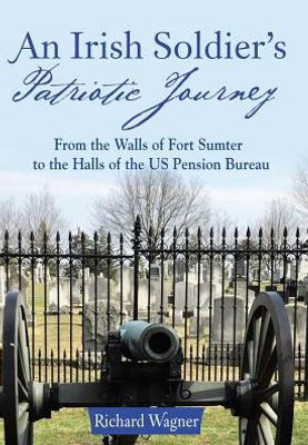 An Irish Soldier'S Patriotic Journey: From The Walls Of Fort Sumter To The Halls Of The Us Pension Bureau
