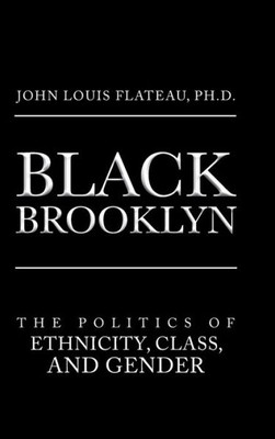 Black Brooklyn: The Politics Of Ethnicity, Class, And Gender
