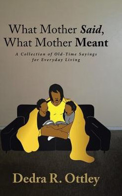 What Mother Said, What Mother Meant: A Collection Of Old-Time Sayings For Everyday Living