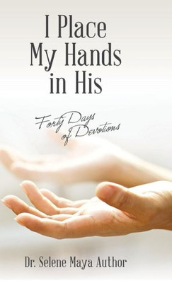 I Place My Hands In His: Forty Days Of Devotions