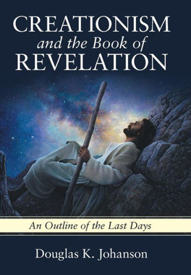 Creationism And The Book Of Revelation: An Outline Of The Last Days