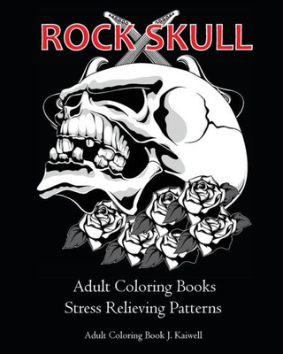 Rock Skull Adult Coloring Books : Stress Relieving Patterns: Day Of The Dead,Dia De Los Muertos Coloring Pages,Sugar Skull Art Coloring Books,Coloring ... Book For Adult (Tattoo Day Of The Dead Skull)