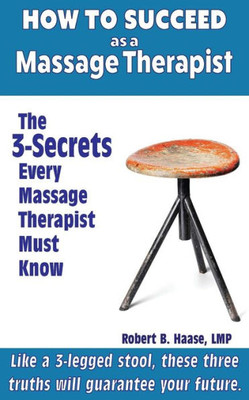 How To Succeed As A Massage Therapist: The 3-Secrets Every Massage Therapist Must Know