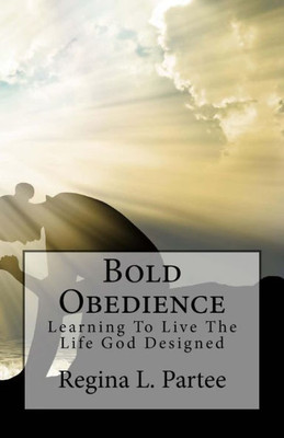Bold Obedience: Learning To Live The Life God Designed