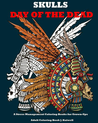 Skulls : Day Of The Dead: A Stress Management Coloring Books For Grown-Ups: Awesome Animal Skulls Coloring Book,Anti-Stress Coloring Book (Tattoo Day Of The Dead Skull Volume 3)