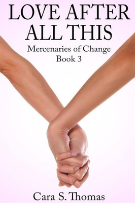 Love After All This: Mercenaries Of Change Book 3 (Love Matters)