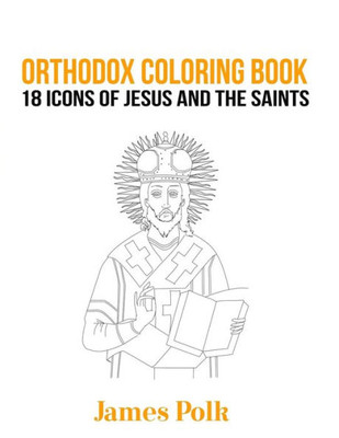 Orthodox Coloring Book: 18 Icons Of Jesus And The Saints