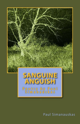 Sanguine Anguish: Poetry By Paul Simanauskas