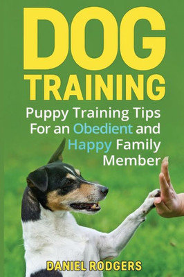 Dog Training: Puppy Training Tips For An Obedient And Happy Family Member (Dog Grooming, Dog Tricks, Stuffed Animals)